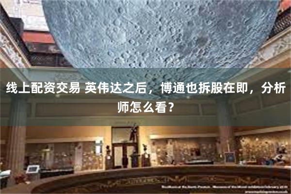 线上配资交易 英伟达之后，博通也拆股在即，分析师怎么看？