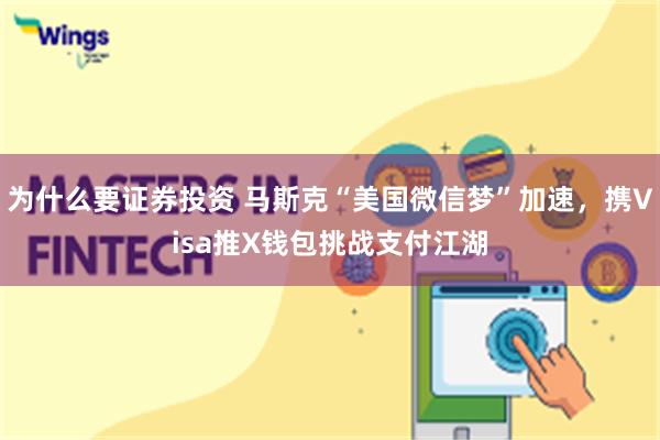 为什么要证券投资 马斯克“美国微信梦”加速，携Visa推X钱包挑战支付江湖